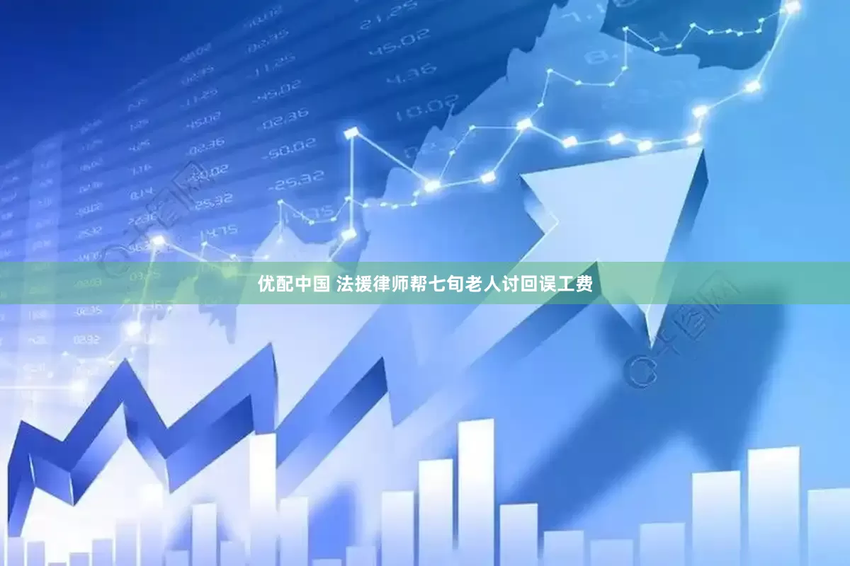 优配中国 法援律师帮七旬老人讨回误工费